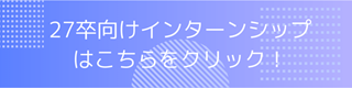 2027卒向けインターンシップについてはこちら!!